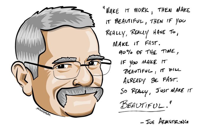 reverentgeek graphic of Joe Armstrong, with a quote of his: "Make it work, then make it beautiful, then if you really, really have to, make it fast. 90% of the time, if you make it beautiful, it will already be fast. So just make it beautiful.